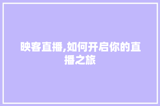 映客直播,如何开启你的直播之旅