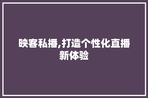 映客私播,打造个性化直播新体验