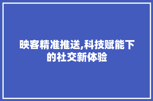 映客精准推送,科技赋能下的社交新体验