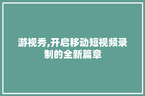 游视秀,开启移动短视频录制的全新篇章 服务器/数据库