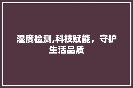 湿度检测,科技赋能，守护生活品质