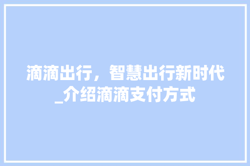 滴滴出行，智慧出行新时代_介绍滴滴支付方式