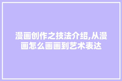 漫画创作之技法介绍,从漫画怎么画画到艺术表达 服务器/数据库