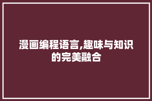 漫画编程语言,趣味与知识的完美融合