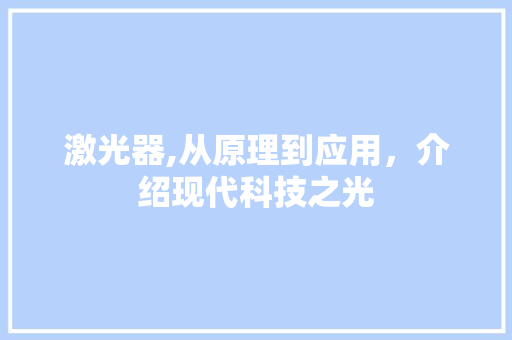 激光器,从原理到应用，介绍现代科技之光