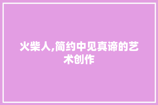 火柴人,简约中见真谛的艺术创作
