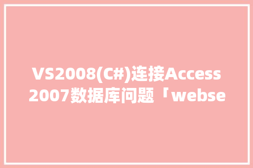 VS2008(C#)连接Access2007数据库问题「webservice 数据库」 友链在线