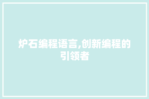 炉石编程语言,创新编程的引领者