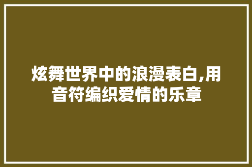 炫舞世界中的浪漫表白,用音符编织爱情的乐章