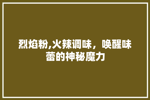 烈焰粉,火辣调味，唤醒味蕾的神秘魔力