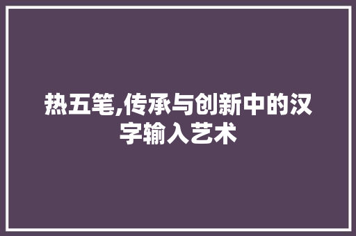 热五笔,传承与创新中的汉字输入艺术 建站教程