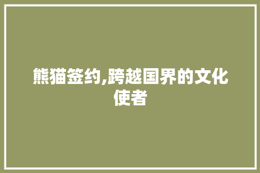 熊猫签约,跨越国界的文化使者
