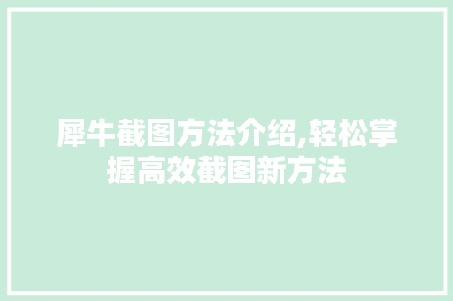 犀牛截图方法介绍,轻松掌握高效截图新方法