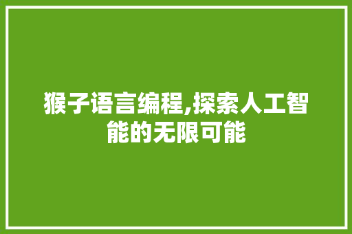 猴子语言编程,探索人工智能的无限可能