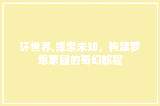 环世界,探索未知，构建梦想家园的奇幻旅程