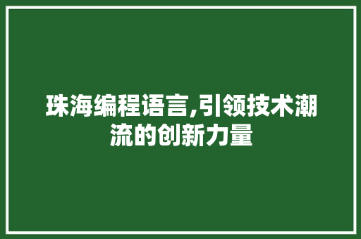 珠海编程语言,引领技术潮流的创新力量