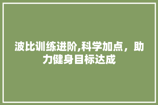 波比训练进阶,科学加点，助力健身目标达成