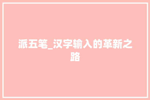 派五笔_汉字输入的革新之路