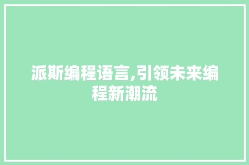 派斯编程语言,引领未来编程新潮流 友链在线