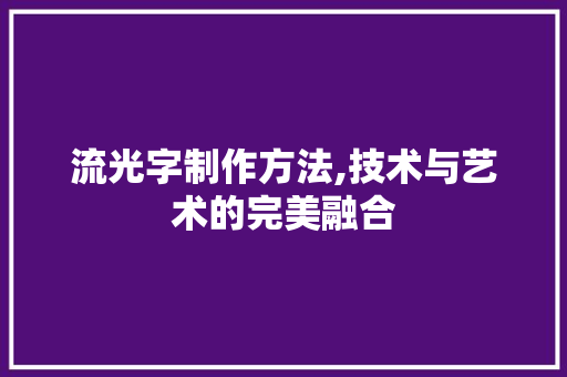 流光字制作方法,技术与艺术的完美融合
