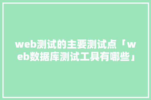 web测试的主要测试点「web数据库测试工具有哪些」 web测试的主要测试点「web数据库测试工具有哪些」 SEO教程
