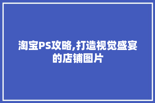 淘宝PS攻略,打造视觉盛宴的店铺图片