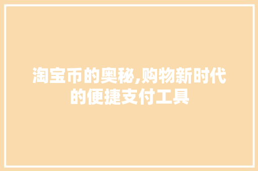 淘宝币的奥秘,购物新时代的便捷支付工具 建站教程