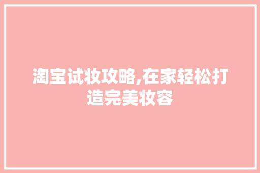 淘宝试妆攻略,在家轻松打造完美妆容 SEO教程