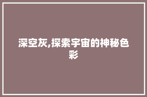 深空灰,探索宇宙的神秘色彩
