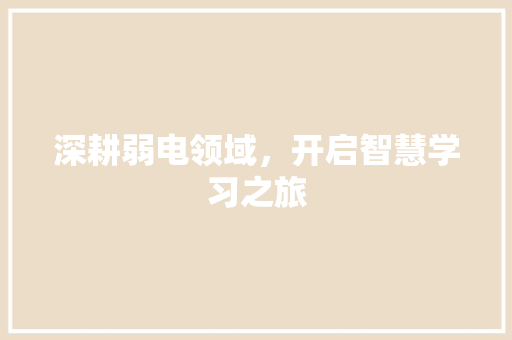 深耕弱电领域，开启智慧学习之旅