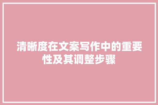 清晰度在文案写作中的重要性及其调整步骤