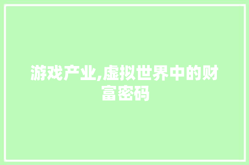 游戏产业,虚拟世界中的财富密码