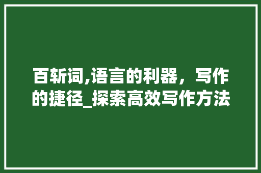 百斩词,语言的利器，写作的捷径_探索高效写作方法