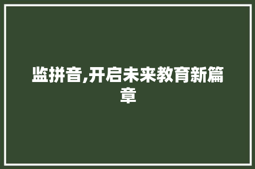 监拼音,开启未来教育新篇章 Web前端