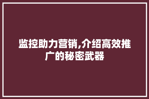 监控助力营销,介绍高效推广的秘密武器 建站教程