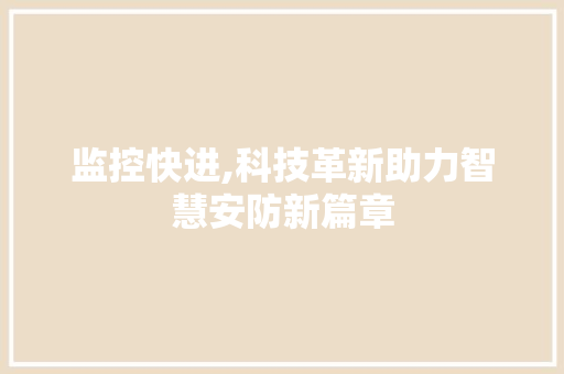 监控快进,科技革新助力智慧安防新篇章