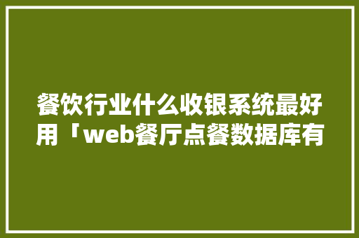 餐饮行业什么收银系统最好用「web餐厅点餐数据库有哪些」