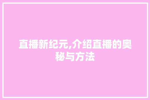 直播新纪元,介绍直播的奥秘与方法