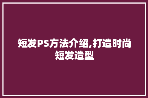短发PS方法介绍,打造时尚短发造型