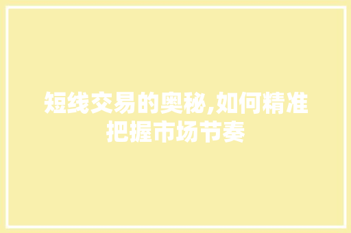 短线交易的奥秘,如何精准把握市场节奏