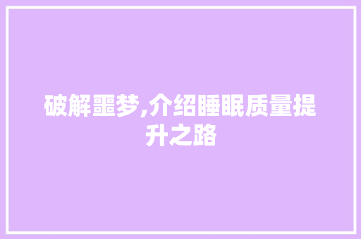 破解噩梦,介绍睡眠质量提升之路