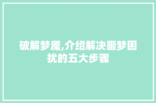 破解梦魇,介绍解决噩梦困扰的五大步骤