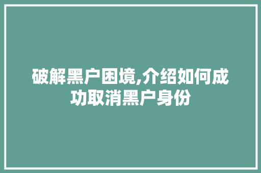 破解黑户困境,介绍如何成功取消黑户身份