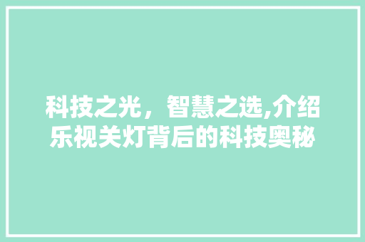 科技之光，智慧之选,介绍乐视关灯背后的科技奥秘