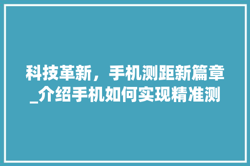 科技革新，手机测距新篇章_介绍手机如何实现精准测距