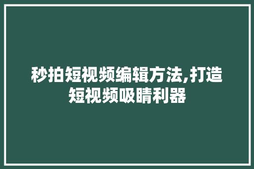 秒拍短视频编辑方法,打造短视频吸睛利器 SEO教程