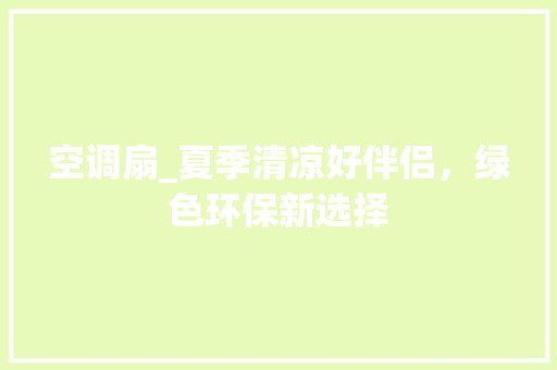 空调扇_夏季清凉好伴侣，绿色环保新选择
