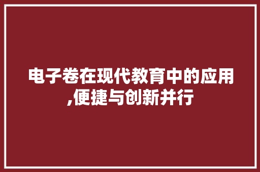 电子卷在现代教育中的应用,便捷与创新并行