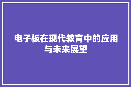 电子板在现代教育中的应用与未来展望 友链在线