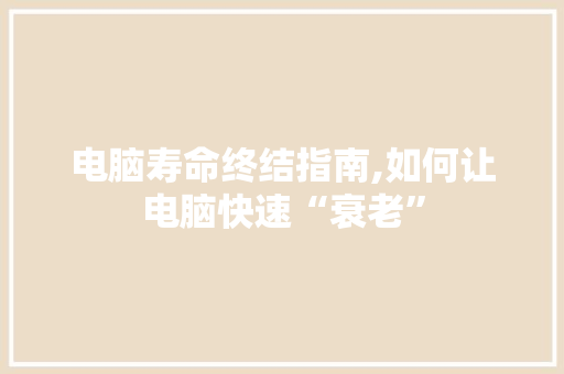电脑寿命终结指南,如何让电脑快速“衰老”